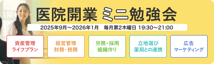 医院開業ミニ勉強会 資産管理 ライフプラン 経営管理 財務・税務 労務・採用 組織作り 立地選び 薬局との連携 広告 マーケティング